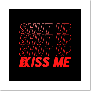 SHUT UP AND KISS ME Posters and Art